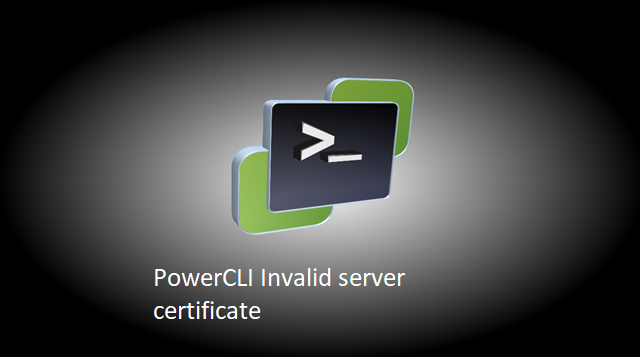 PowerCLI  Error Invalid Server Certificate